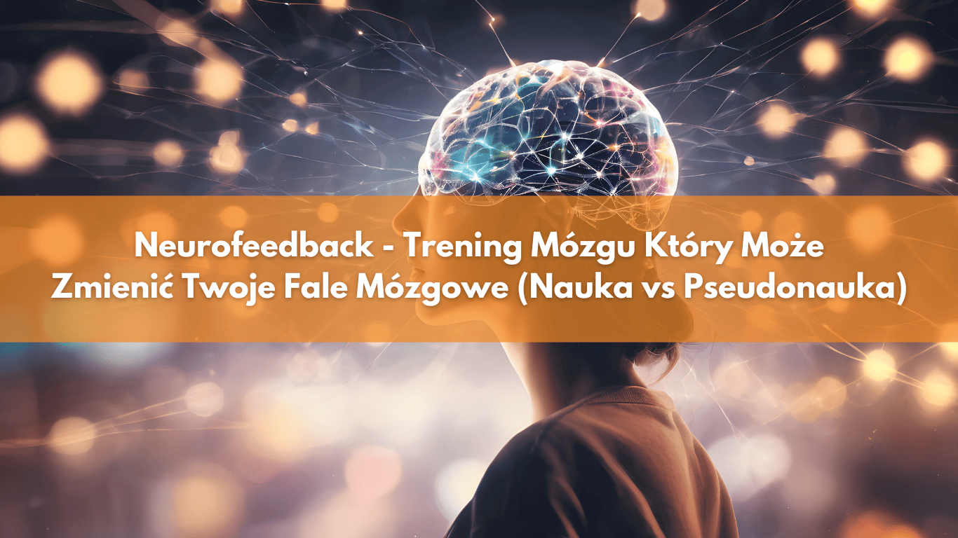 Neurofeedback – Trening Mózgu Który Może Zmienić Twoje Fale Mózgowe (Nauka vs Pseudonauka)