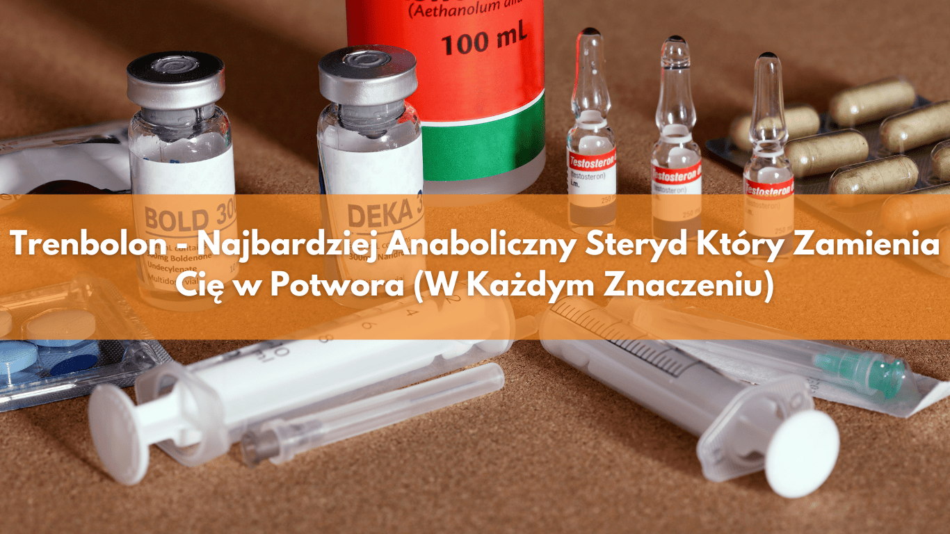 Trenbolon – Najbardziej Anaboliczny Steryd Który Zamienia Cię w Potwora (W Każdym Znaczeniu)