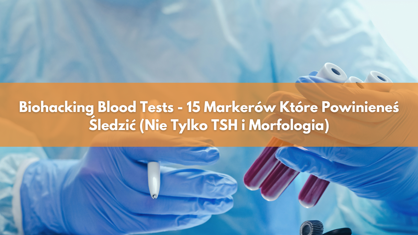 Biohacking Blood Tests – 15 Markerów Które Powinieneś Śledzić (Nie Tylko TSH i Morfologia)