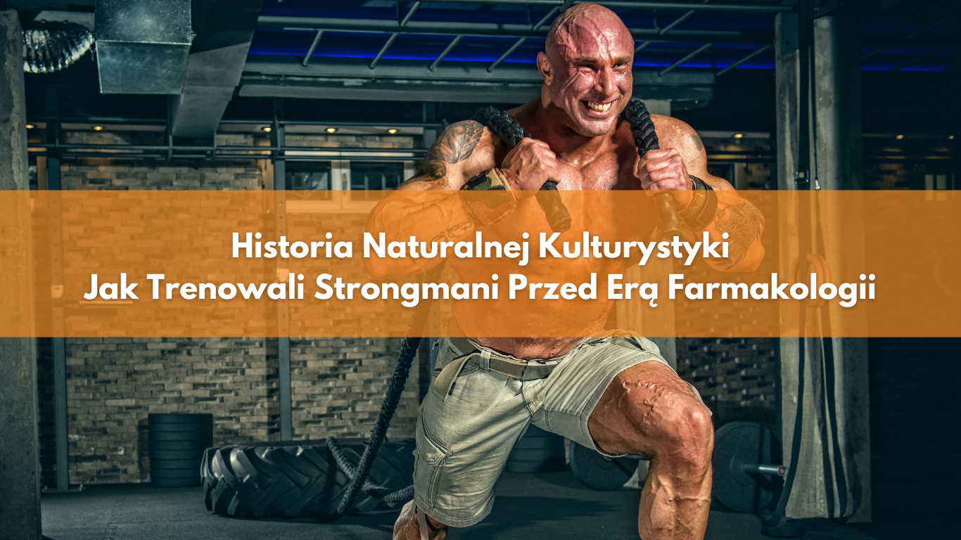 Historia Naturalnej Kulturystyki – Jak Trenowali Strongmani Przed Erą Farmakologii
