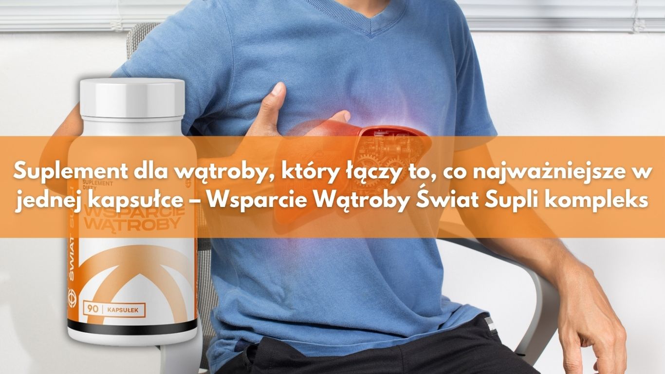 Suplement dla wątroby, który łączy to, co najważniejsze w jednej kapsułce – Wsparcie Wątroby Świat Supli kompleks