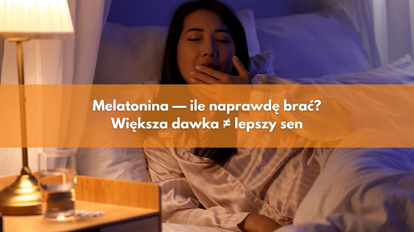 Melatonina — ile naprawdę brać? Większa dawka ≠ lepszy sen