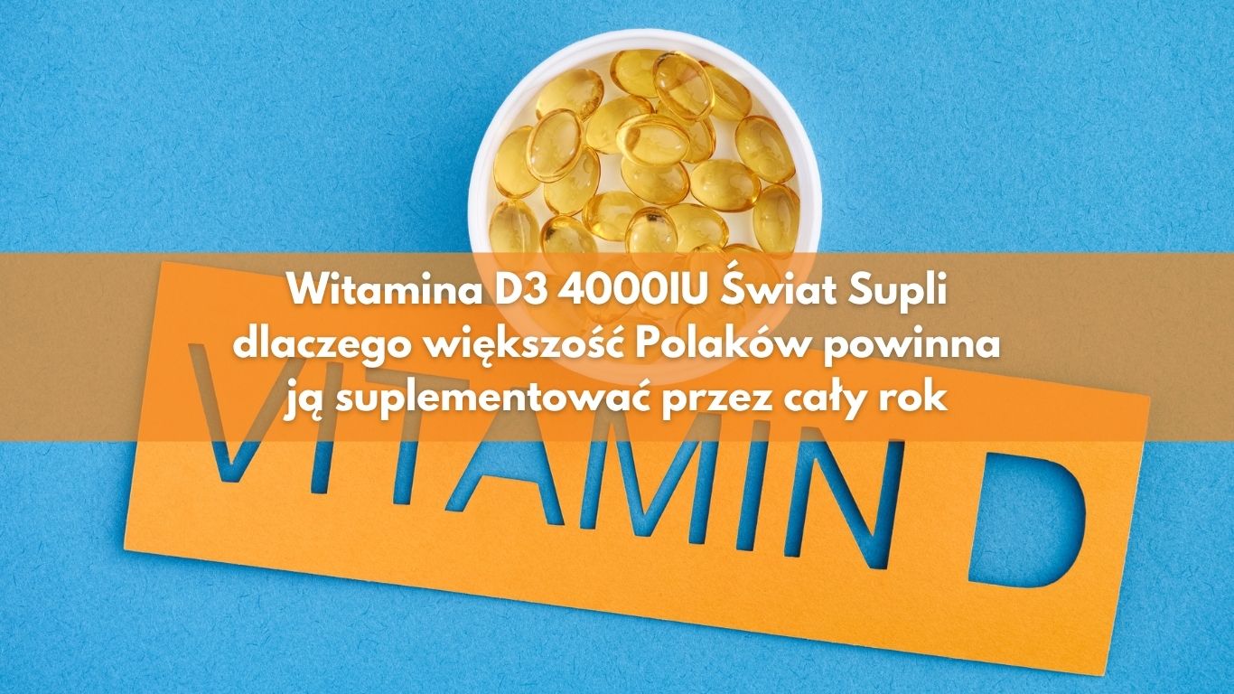 Witamina D3 4000IU Świat Supli – dlaczego większość Polaków powinna ją suplementować przez cały rok