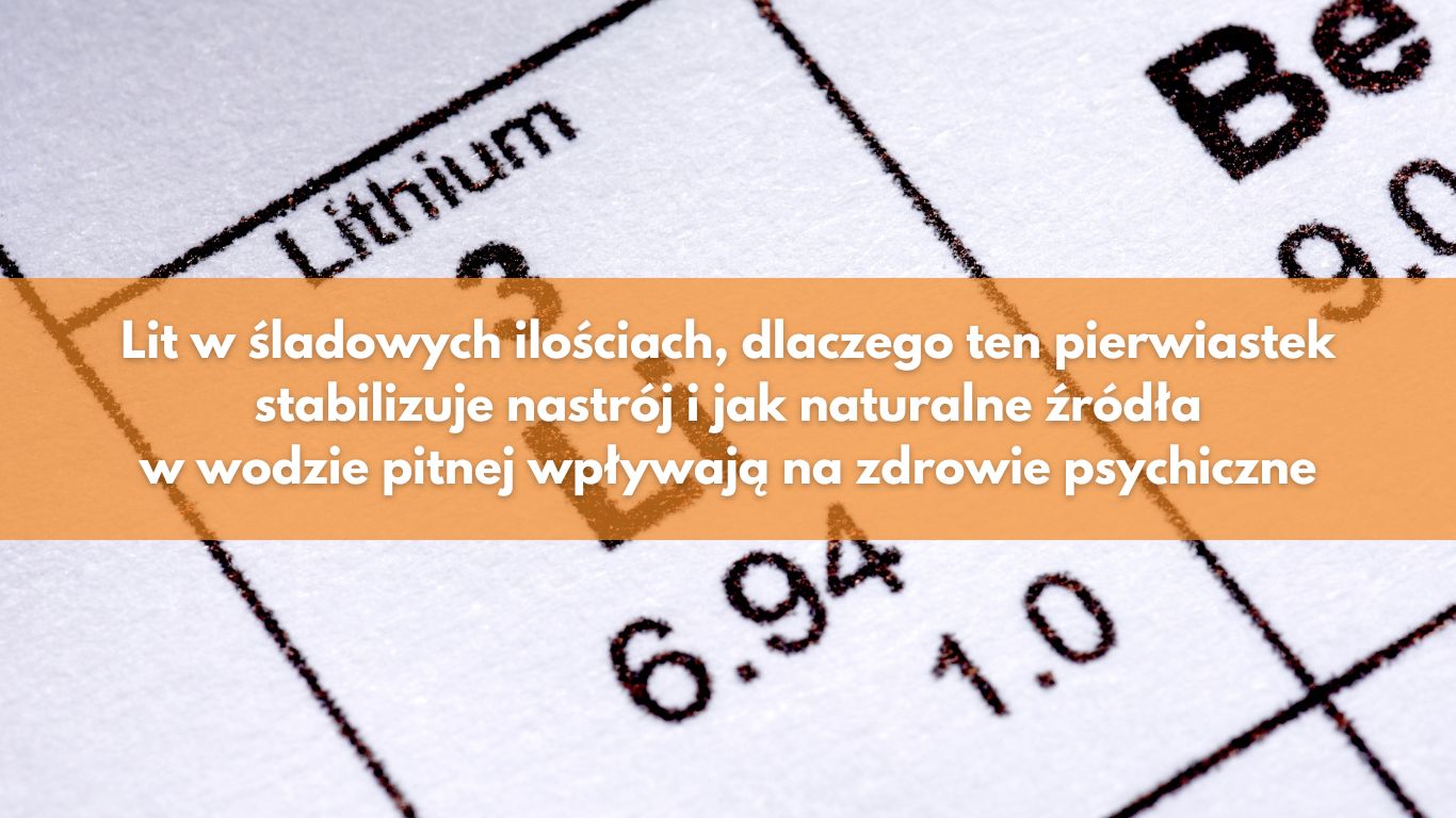 Lit w śladowych ilościach — dlaczego ten pierwiastek stabilizuje nastrój i jak naturalne źródła w wodzie pitnej wpływają na zdrowie psychiczne