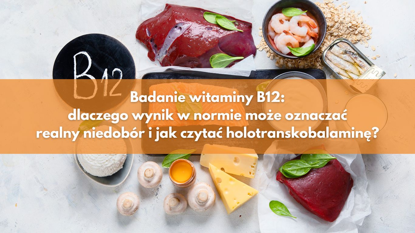 Badanie witaminy B12: dlaczego wynik w normie może oznaczać realny niedobór i jak czytać holotranskobalaminę?