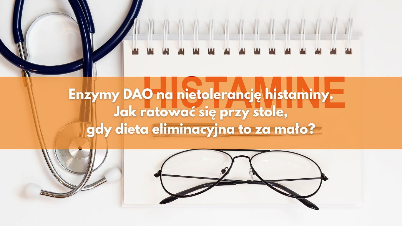 Enzymy DAO na nietolerancję histaminy. Jak ratować się przy stole, gdy dieta eliminacyjna to za mało?