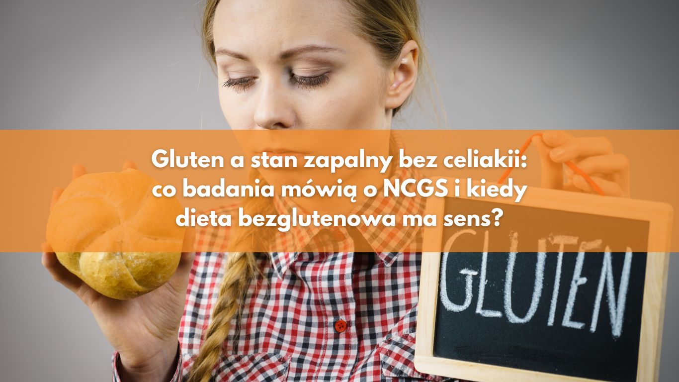 Gluten a stan zapalny bez celiakii: co badania mówią o NCGS i kiedy dieta bezglutenowa ma sens?