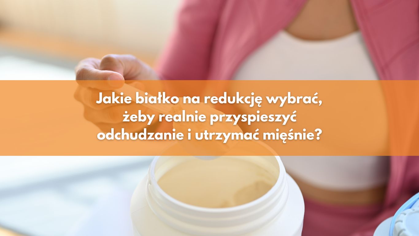 Jakie białko na redukcję wybrać, żeby realnie przyspieszyć odchudzanie i utrzymać mięśnie?