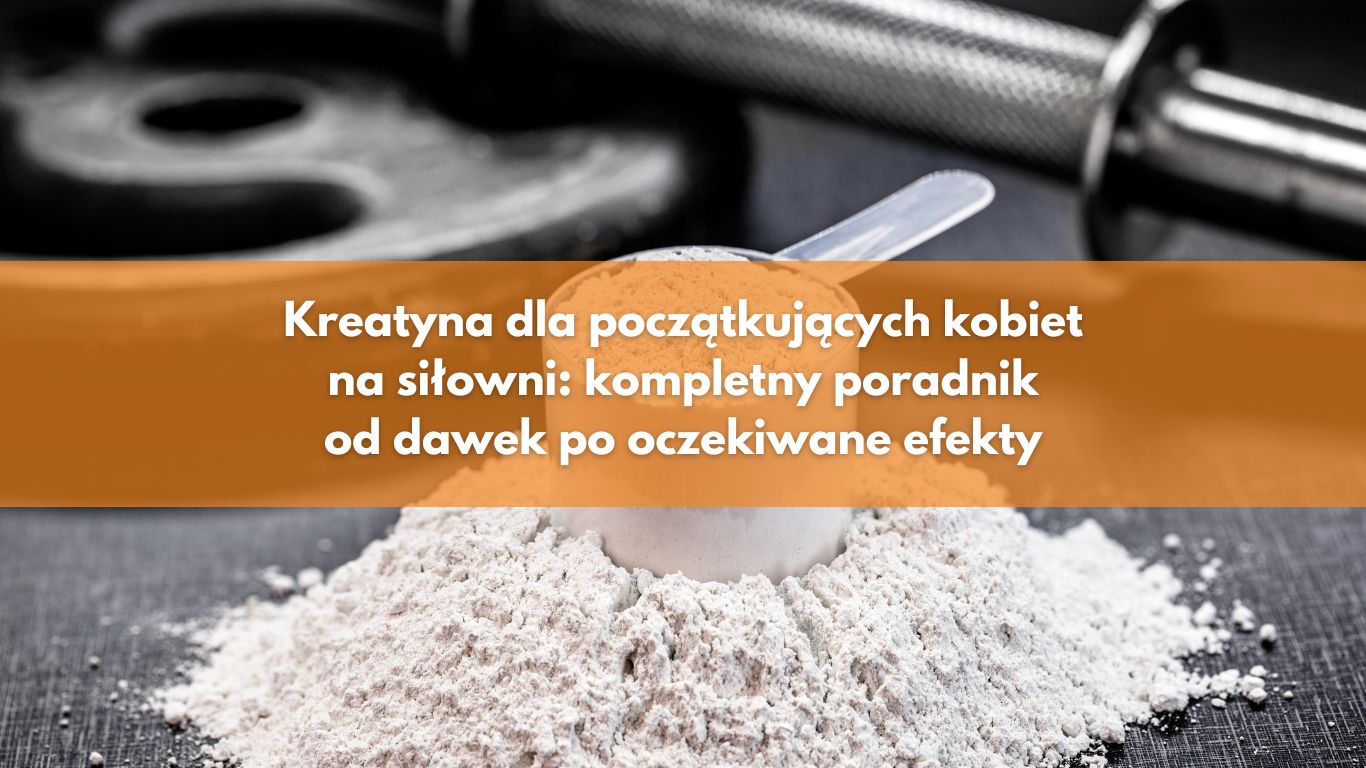 Kreatyna dla początkujących kobiet na siłowni: kompletny poradnik od dawek po oczekiwane efekty